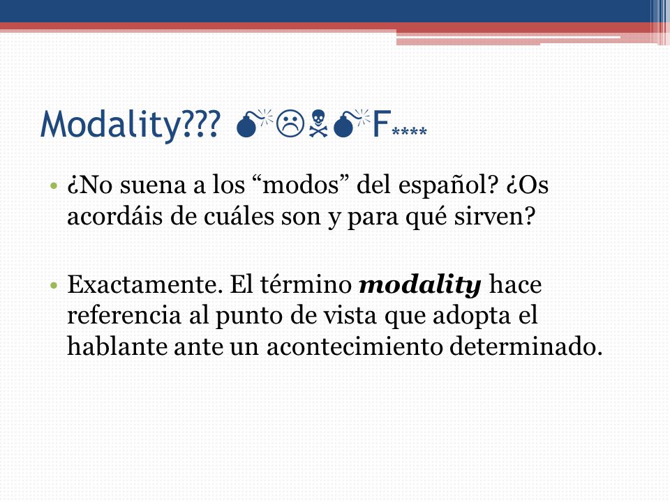 Modality F**** ¿No suena a los modos del español ¿Os acordáis de cuáles son y para qué sirven