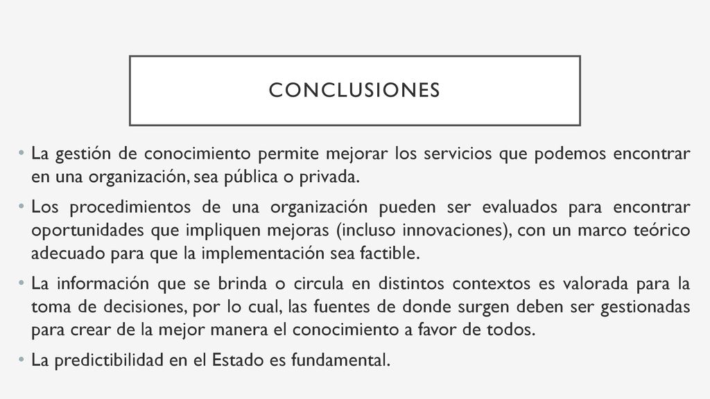 conclusiones La gestión de conocimiento permite mejorar los servicios que podemos encontrar en una organización, sea pública o privada.