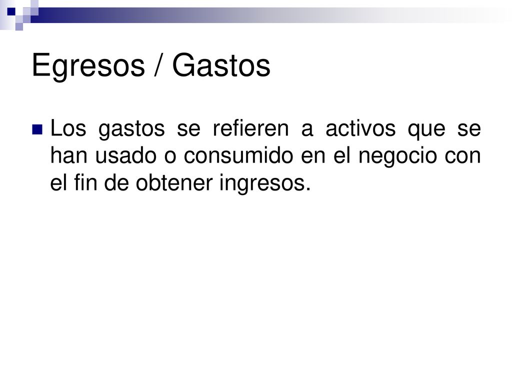 Egresos / Gastos Los gastos se refieren a activos que se han usado o consumido en el negocio con el fin de obtener ingresos.