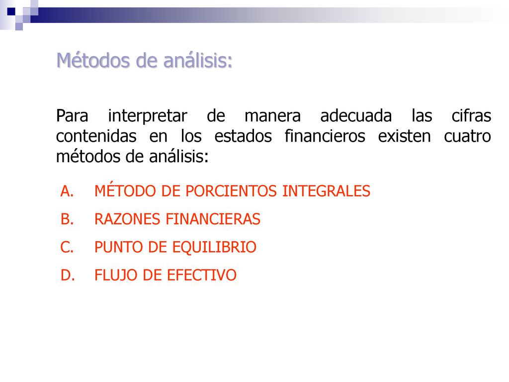 Métodos de análisis: Para interpretar de manera adecuada las cifras contenidas en los estados financieros existen cuatro métodos de análisis:
