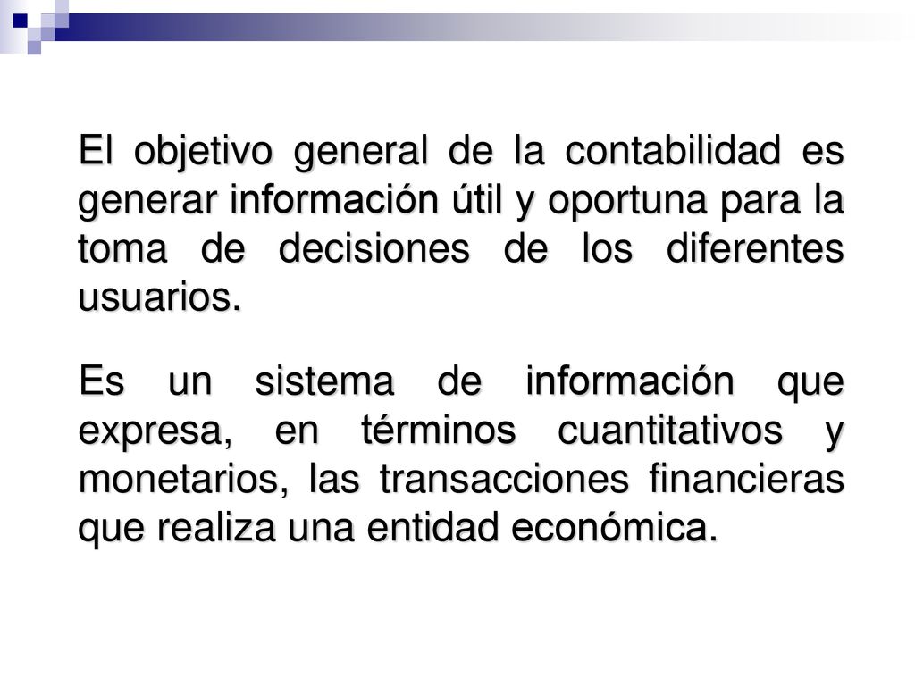 El objetivo general de la contabilidad es generar información útil y oportuna para la toma de decisiones de los diferentes usuarios.