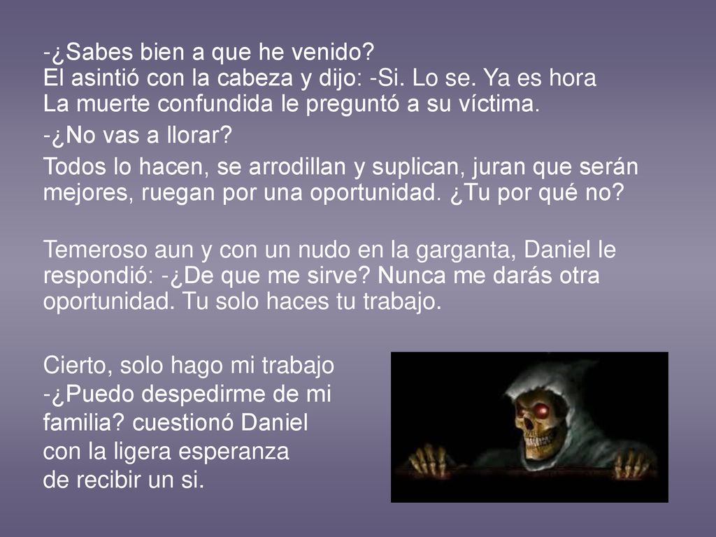 -¿Sabes bien a que he venido. El asintió con la cabeza y dijo: -Si