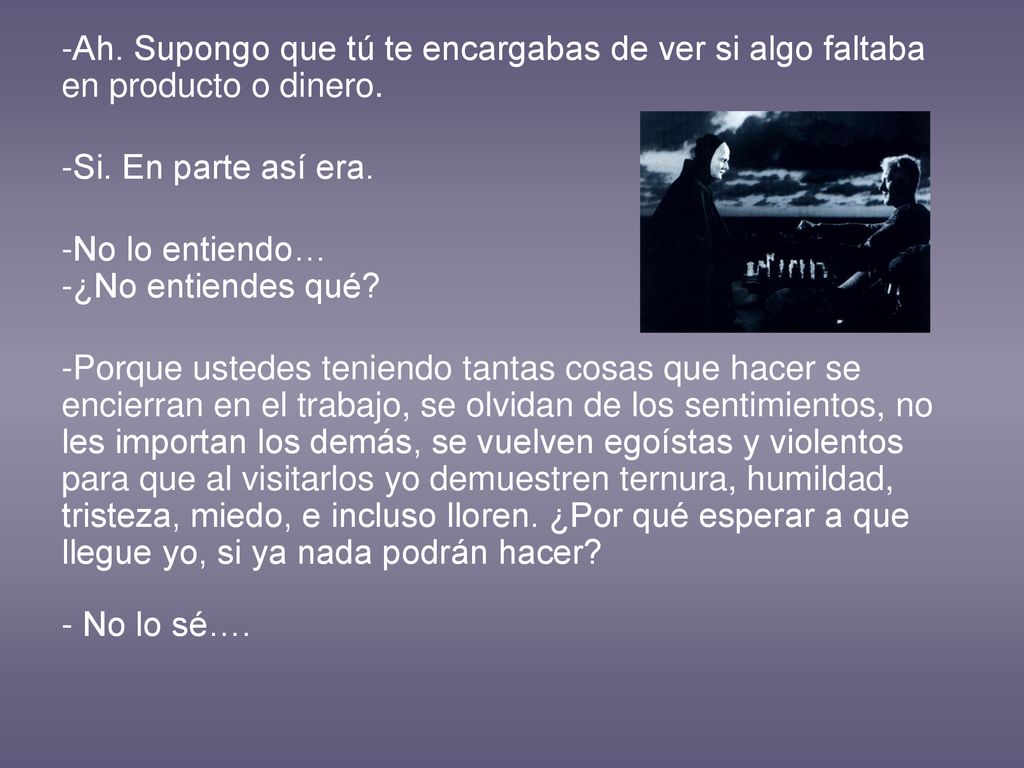 -Ah. Supongo que tú te encargabas de ver si algo faltaba en producto o dinero.