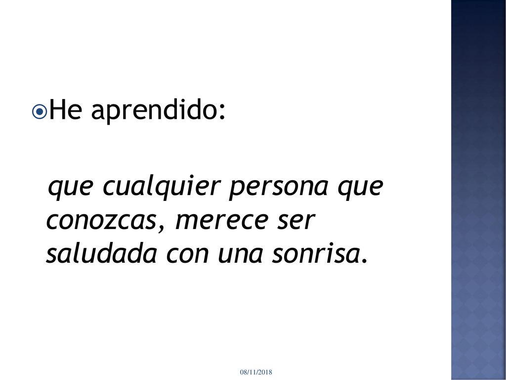 He aprendido: que cualquier persona que conozcas, merece ser saludada con una sonrisa. 08/11/2018