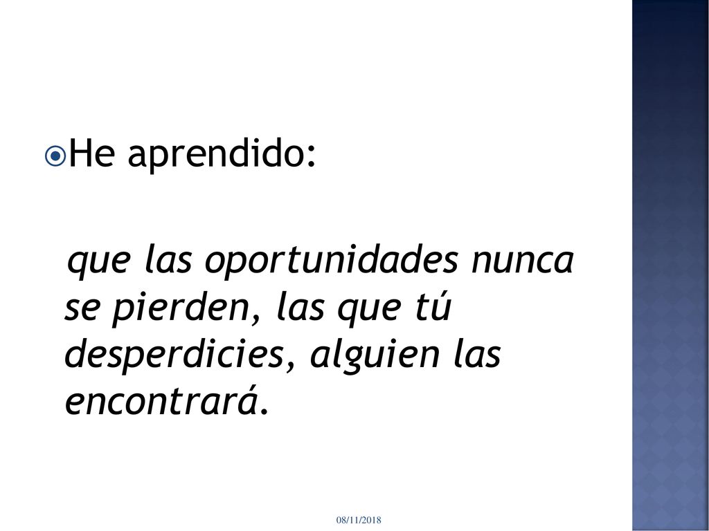 He aprendido: que las oportunidades nunca se pierden, las que tú desperdicies, alguien las encontrará.