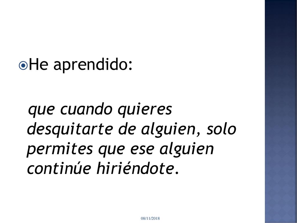 He aprendido: que cuando quieres desquitarte de alguien, solo permites que ese alguien continúe hiriéndote.
