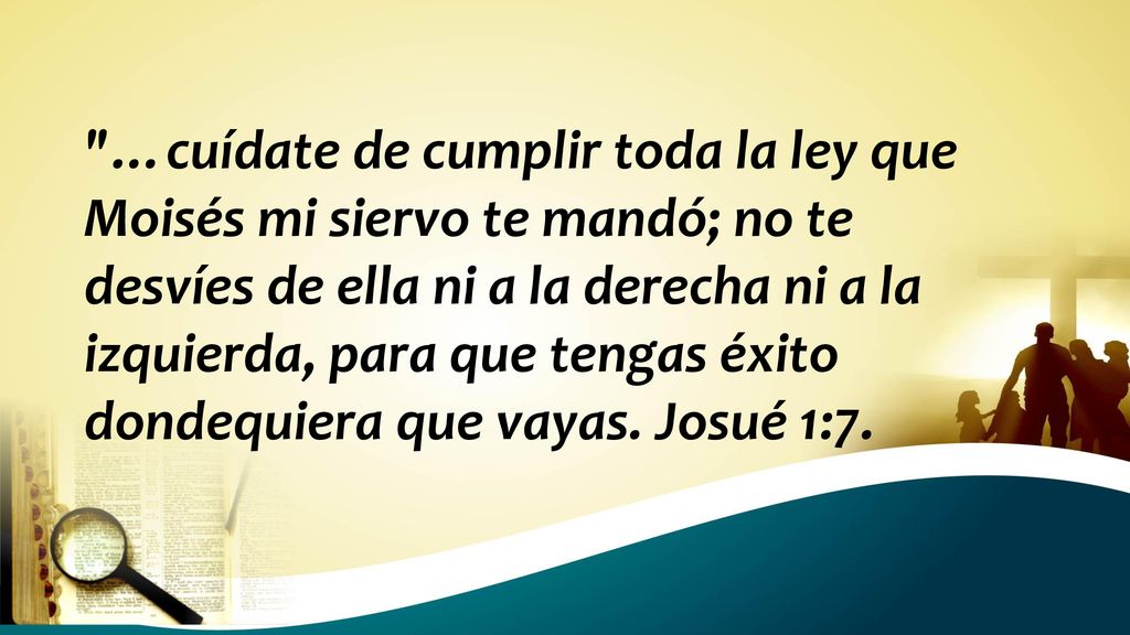 …cuídate de cumplir toda la ley que Moisés mi siervo te mandó; no te desvíes de ella ni a la derecha ni a la izquierda, para que tengas éxito dondequiera que vayas. Josué 1:7.