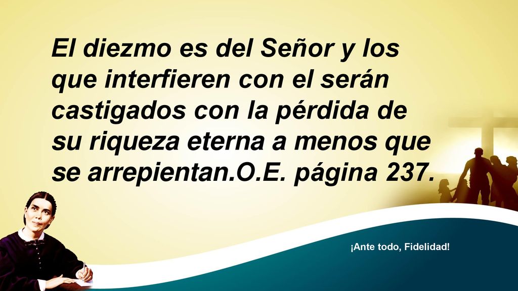 El diezmo es del Señor y los que interfieren con el serán castigados con la pérdida de su riqueza eterna a menos que se arrepientan.O.E. página 237.