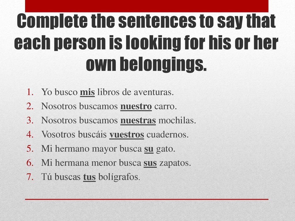 Complete the sentences to say that each person is looking for his or her own belongings.