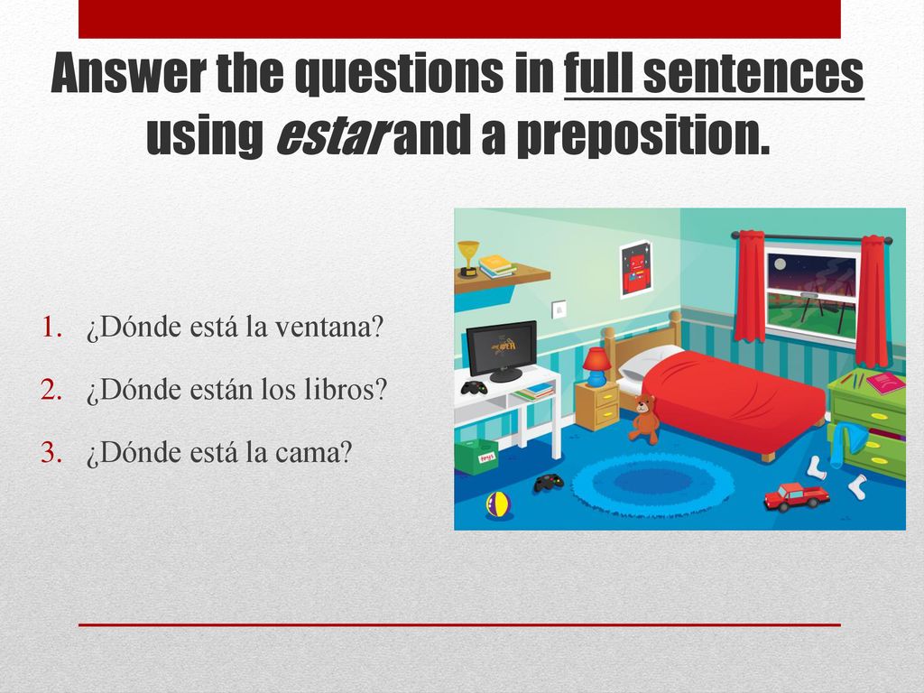 Answer the questions in full sentences using estar and a preposition.