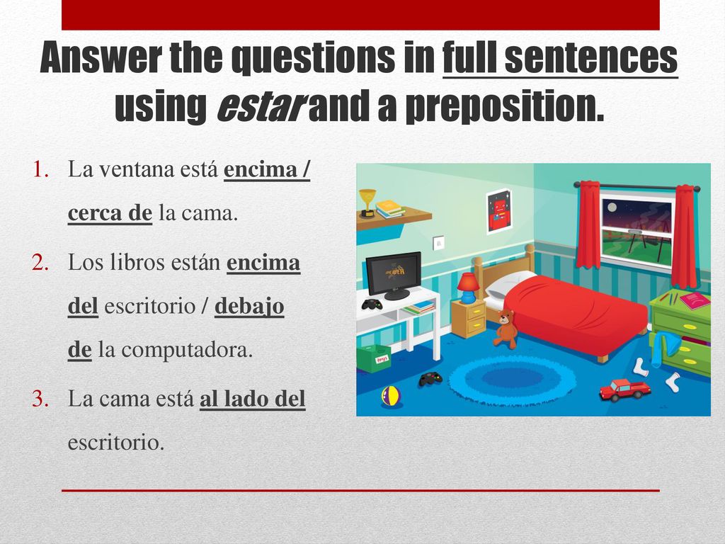 Answer the questions in full sentences using estar and a preposition.