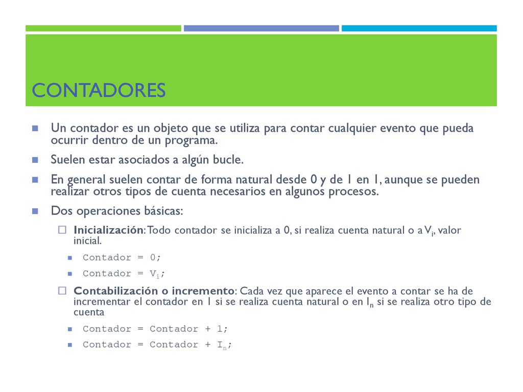 Contadores Un contador es un objeto que se utiliza para contar cualquier evento que pueda ocurrir dentro de un programa.