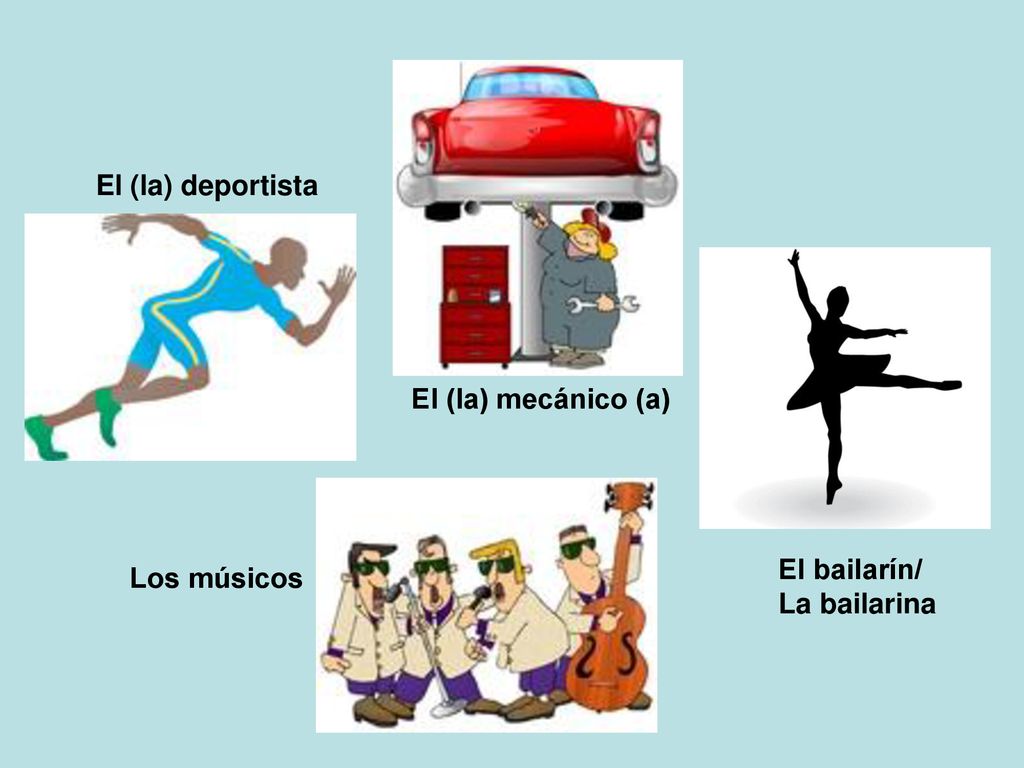 El (la) deportista El (la) mecánico (a) El bailarín/ La bailarina Los músicos
