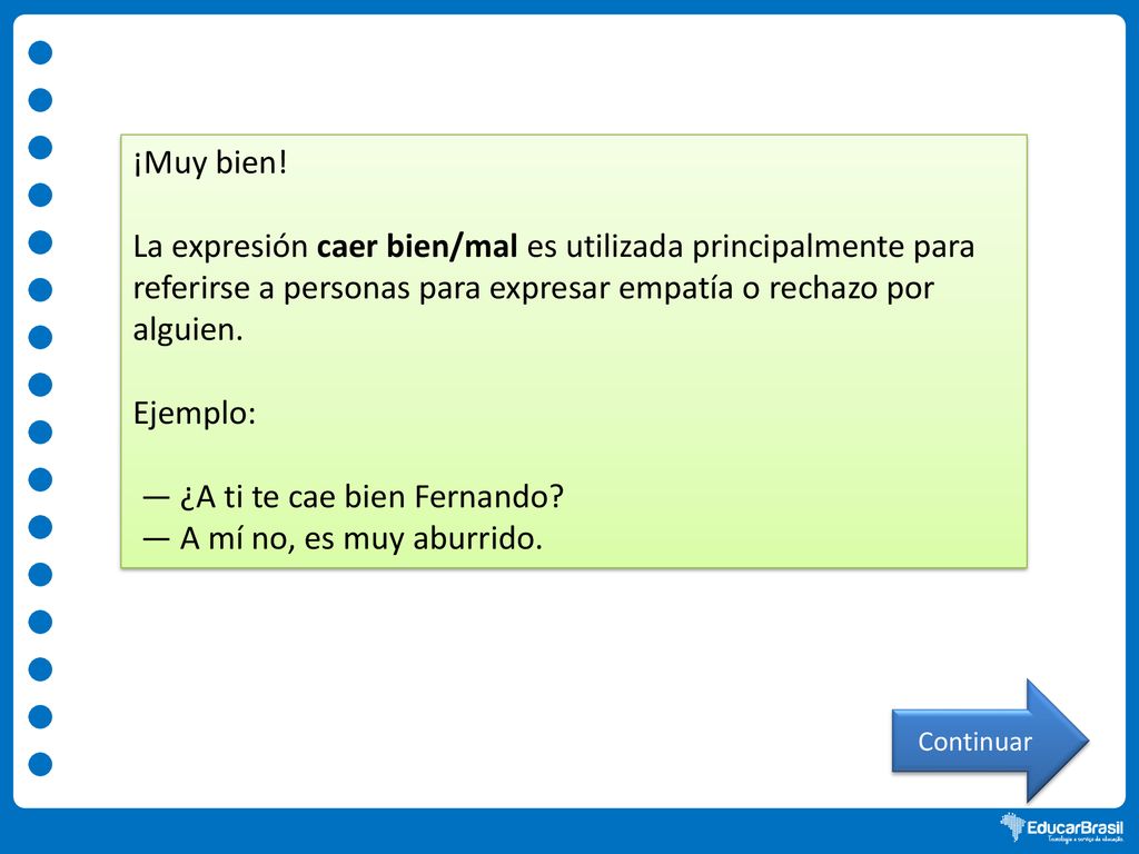 — ¿A ti te cae bien Fernando — A mí no, es muy aburrido.
