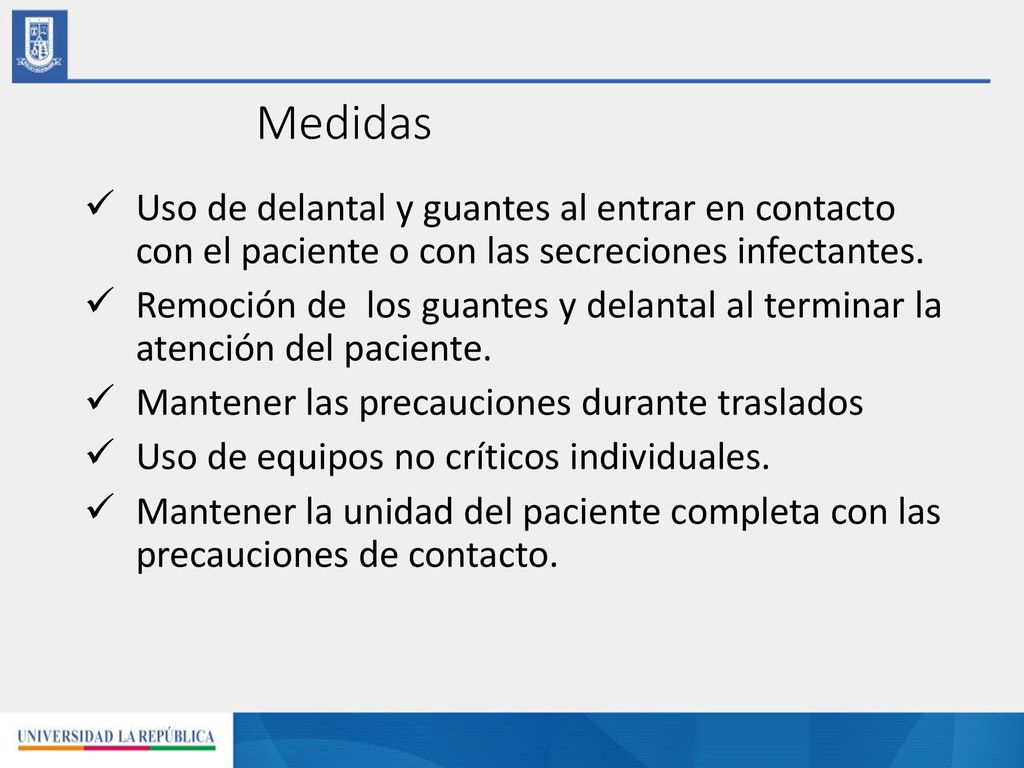 Medidas Uso de delantal y guantes al entrar en contacto con el paciente o con las secreciones infectantes.