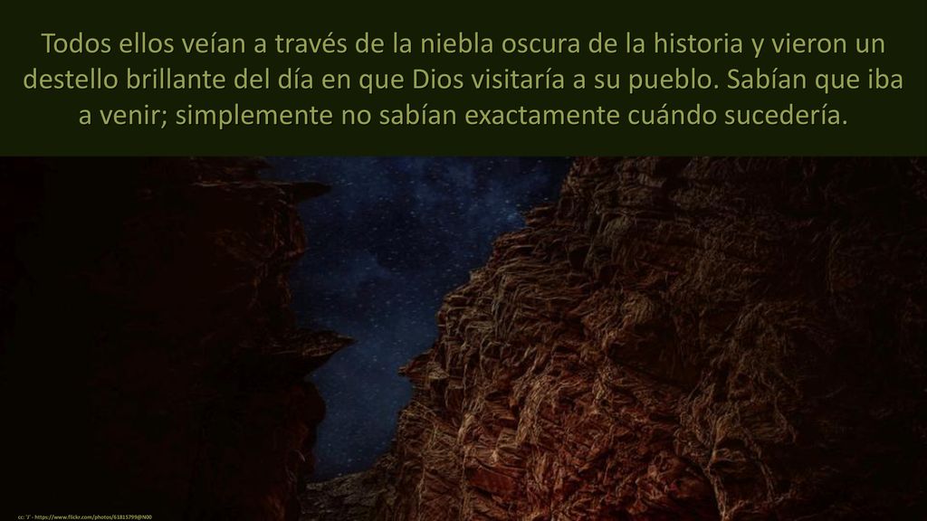 Todos ellos veían a través de la niebla oscura de la historia y vieron un destello brillante del día en que Dios visitaría a su pueblo. Sabían que iba a venir; simplemente no sabían exactamente cuándo sucedería.