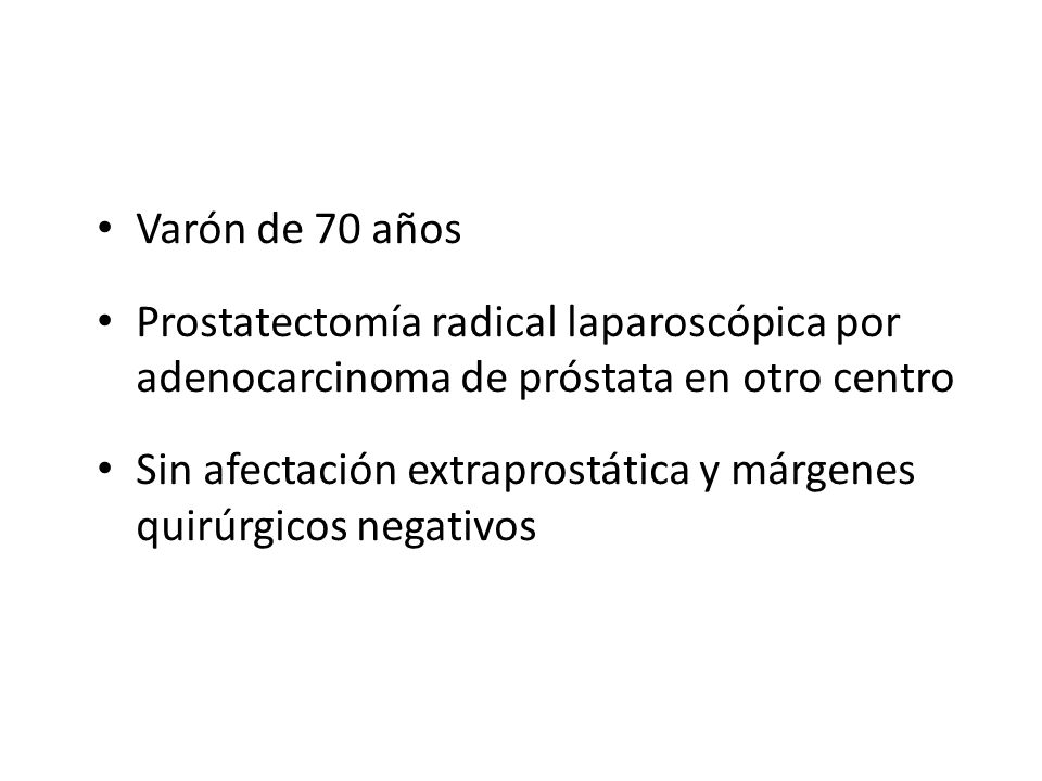 Varón de 70 años Prostatectomía radical laparoscópica por adenocarcinoma de próstata en otro centro.