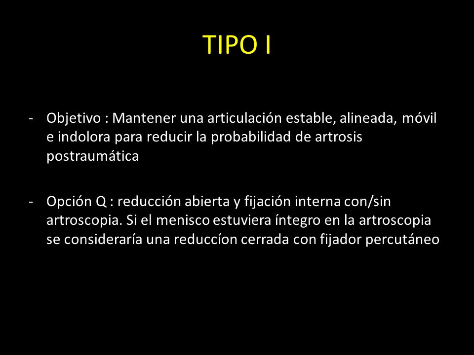 TIPO I Objetivo : Mantener una articulación estable, alineada, móvil e indolora para reducir la probabilidad de artrosis postraumática.