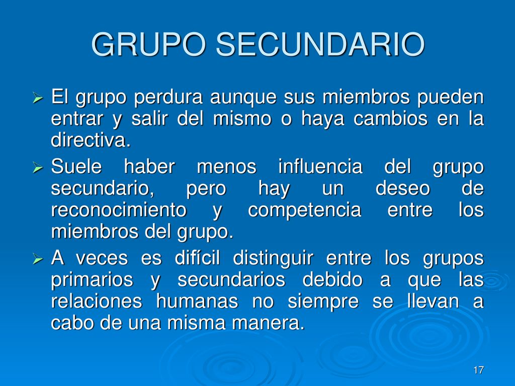 GRUPO SECUNDARIO El grupo perdura aunque sus miembros pueden entrar y salir del mismo o haya cambios en la directiva.