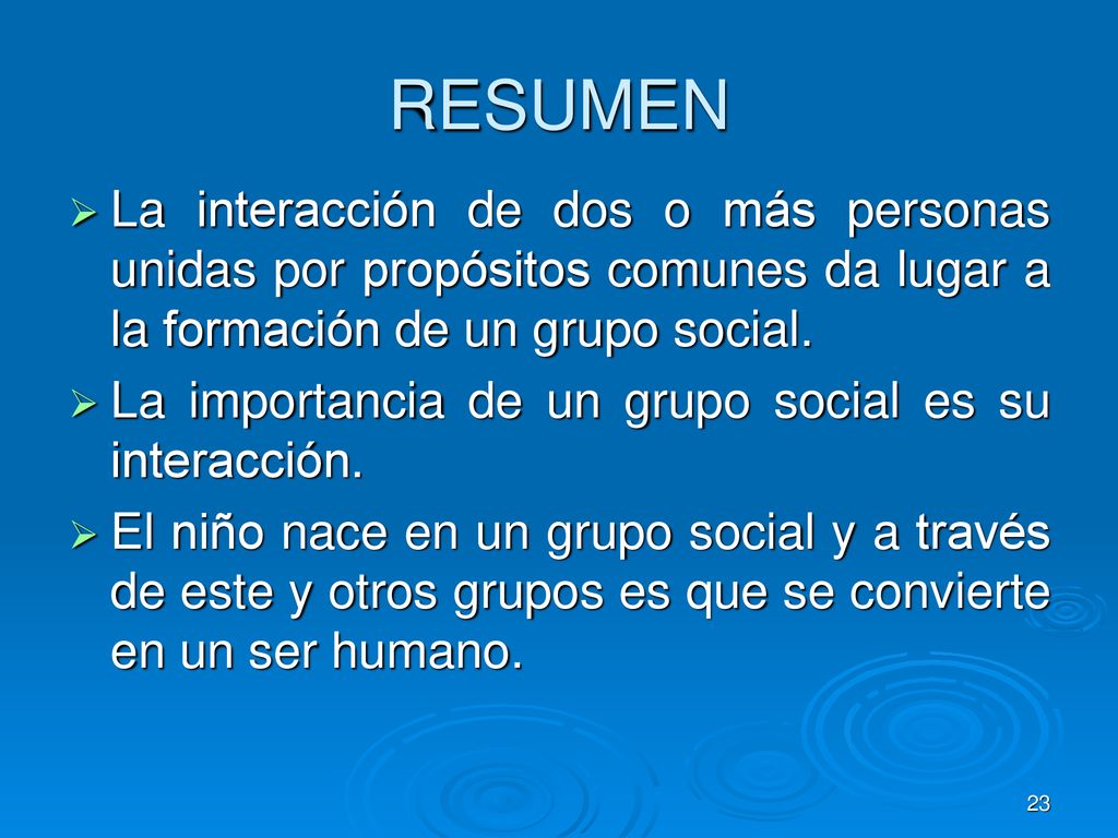 RESUMEN La interacción de dos o más personas unidas por propósitos comunes da lugar a la formación de un grupo social.