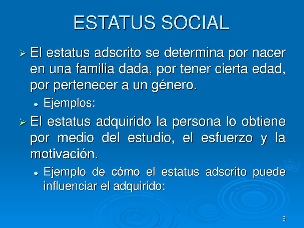 ESTATUS SOCIAL El estatus adscrito se determina por nacer en una familia dada, por tener cierta edad, por pertenecer a un género.