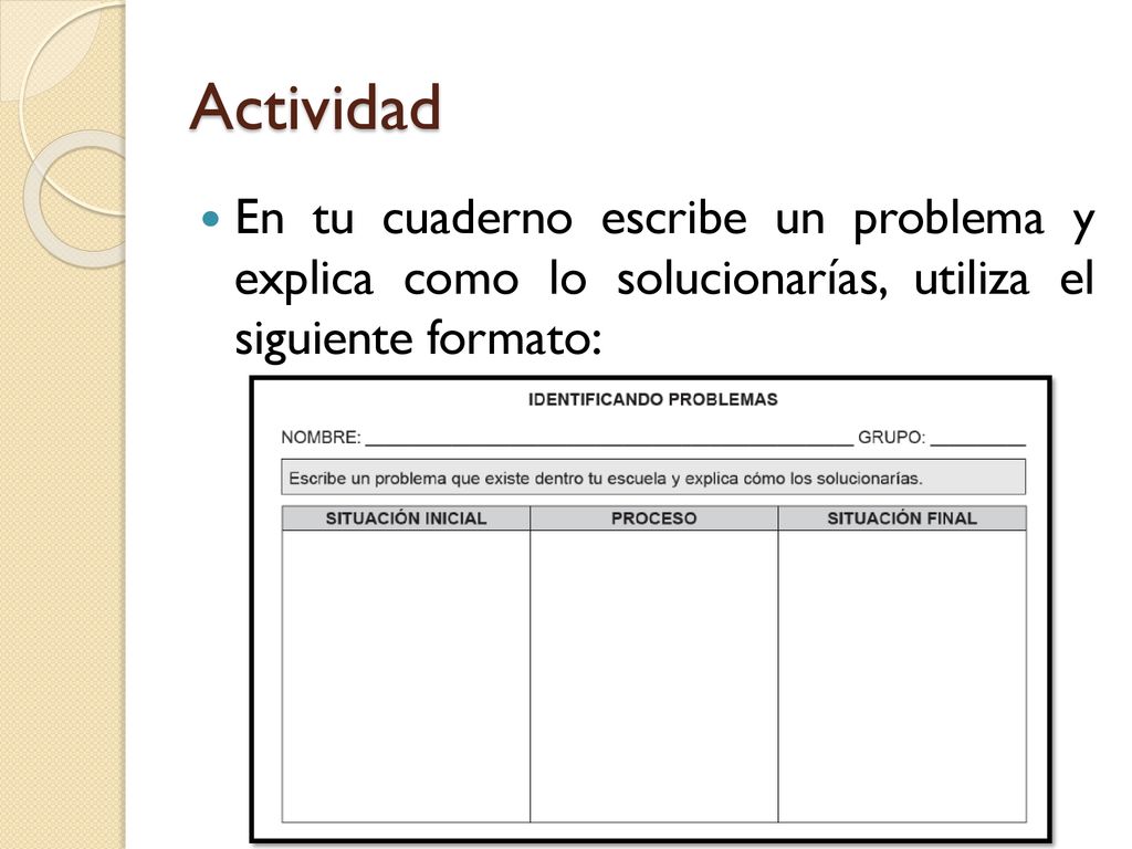 Actividad En tu cuaderno escribe un problema y explica como lo solucionarías, utiliza el siguiente formato: