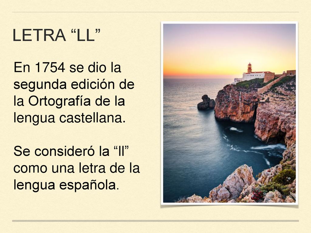 Letra ll En 1754 se dio la segunda edición de la Ortografía de la lengua castellana.