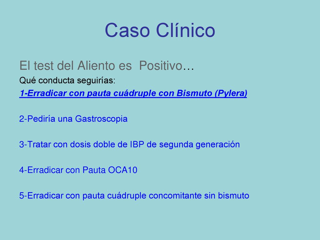 Caso Clínico El test del Aliento es Positivo… Qué conducta seguirías: