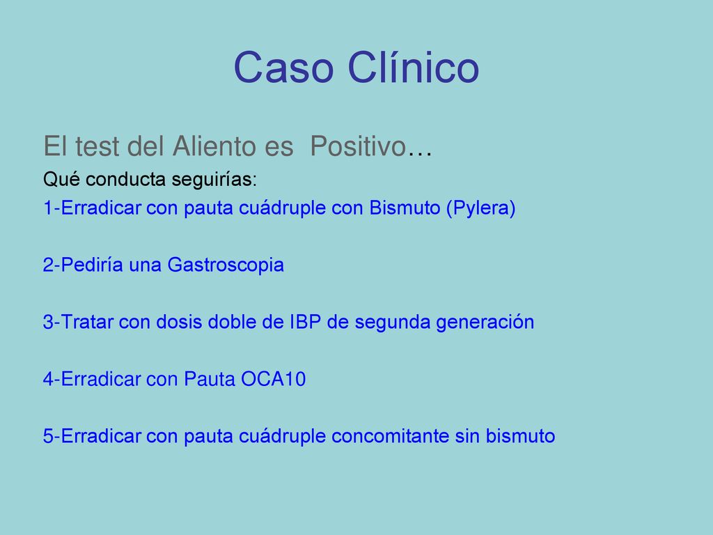 Caso Clínico El test del Aliento es Positivo… Qué conducta seguirías: