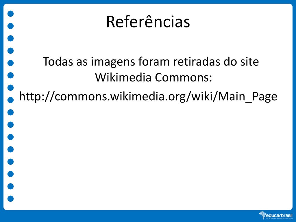 Referências Todas as imagens foram retiradas do site Wikimedia Commons: