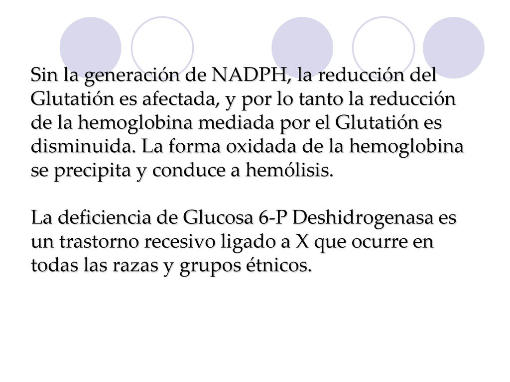 Sin la generación de NADPH, la reducción del Glutatión es afectada, y por lo tanto la reducción de la hemoglobina mediada por el Glutatión es disminuida.