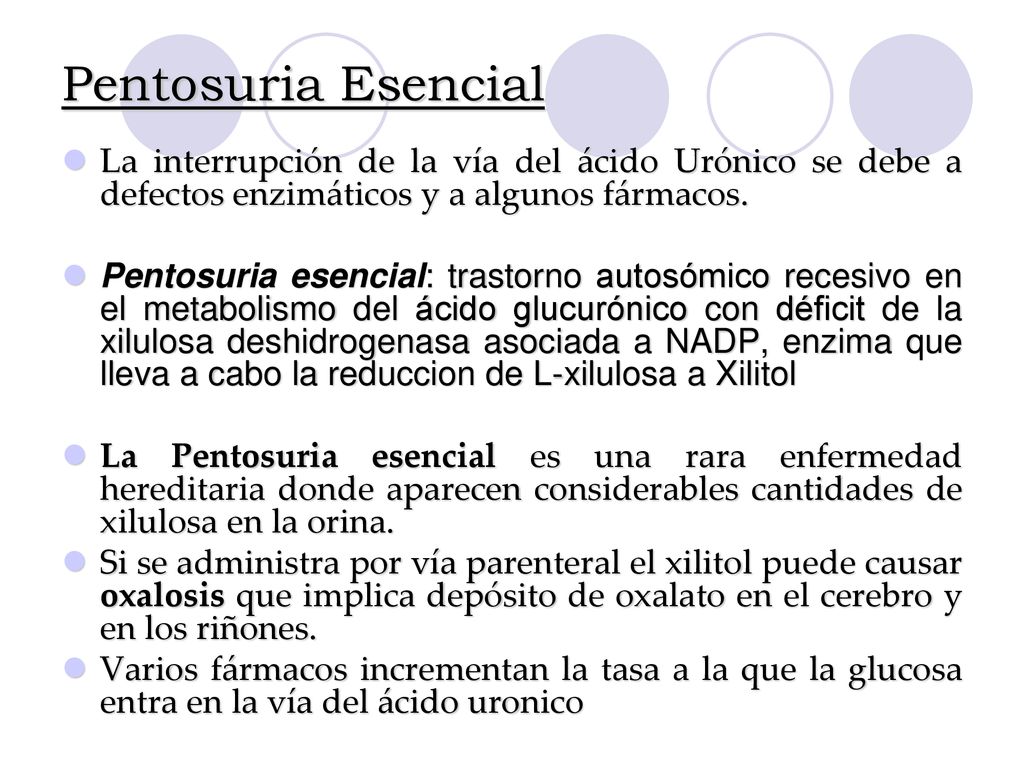 Pentosuria Esencial La interrupción de la vía del ácido Urónico se debe a defectos enzimáticos y a algunos fármacos.