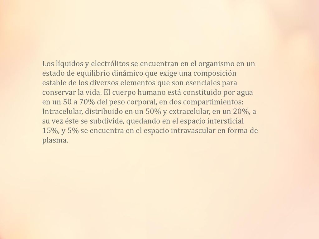 Los líquidos y electrólitos se encuentran en el organismo en un estado de equilibrio dinámico que exige una composición estable de los diversos elementos que son esenciales para conservar la vida.