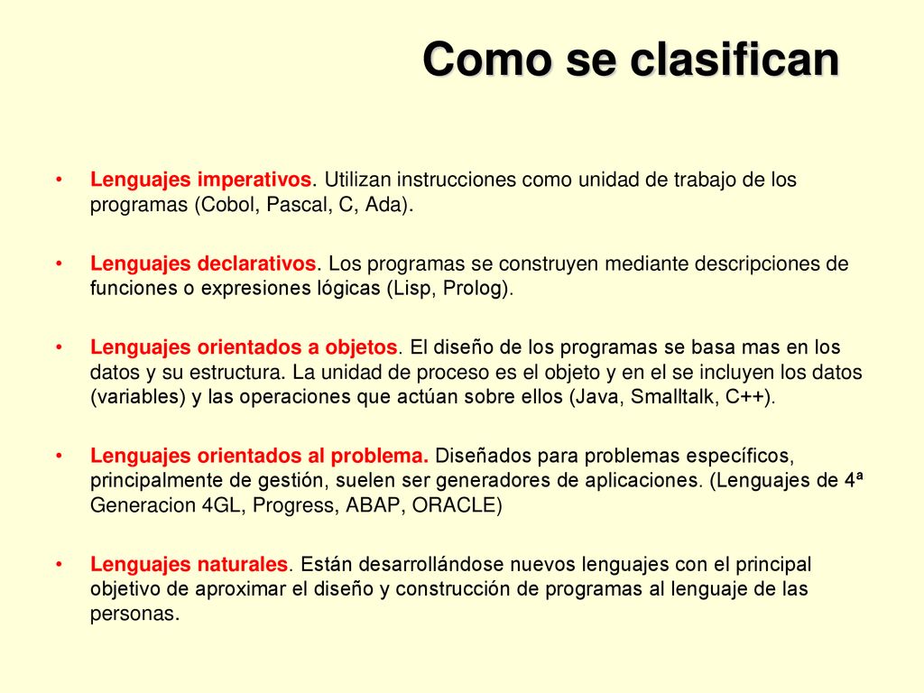 Como se clasifican Lenguajes imperativos. Utilizan instrucciones como unidad de trabajo de los programas (Cobol, Pascal, C, Ada).
