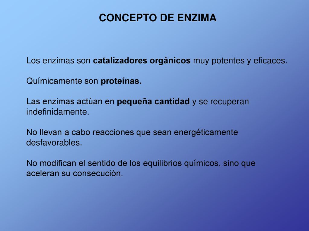 CONCEPTO DE ENZIMA Los enzimas son catalizadores orgánicos muy potentes y eficaces. Químicamente son proteínas.