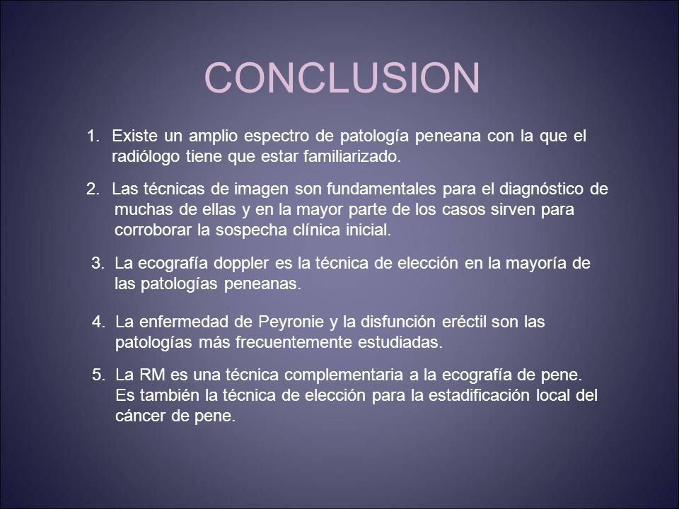 CONCLUSION Existe un amplio espectro de patología peneana con la que el radiólogo tiene que estar familiarizado.