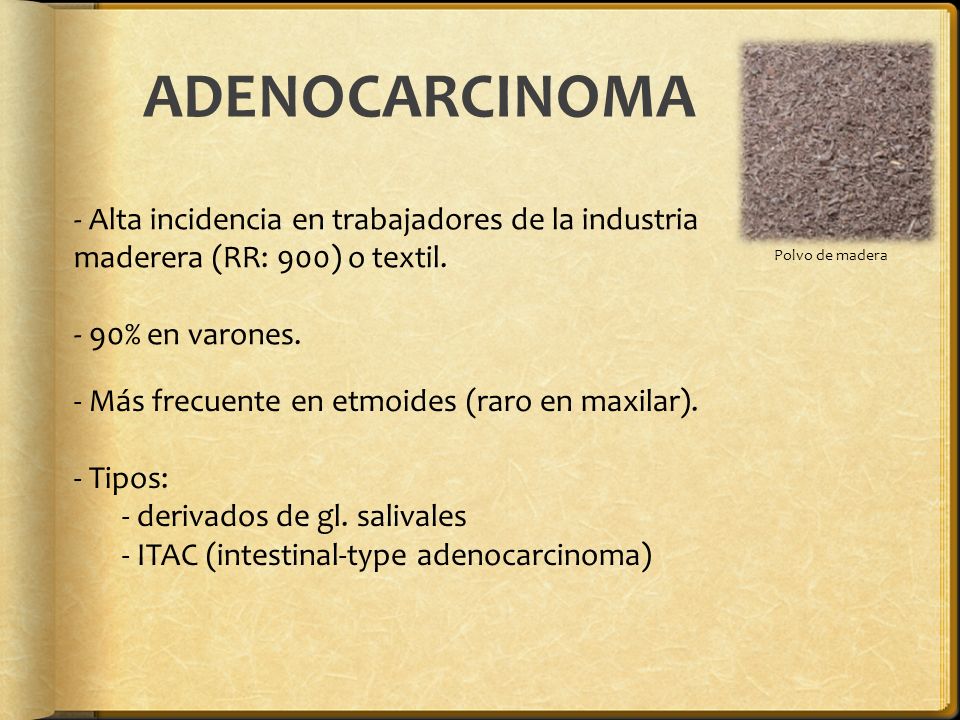 ADENOCARCINOMA Polvo de madera. Alta incidencia en trabajadores de la industria maderera (RR: 900) o textil.