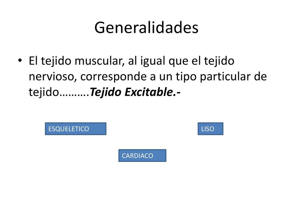 Generalidades El tejido muscular, al igual que el tejido nervioso, corresponde a un tipo particular de tejido……….Tejido Excitable.-