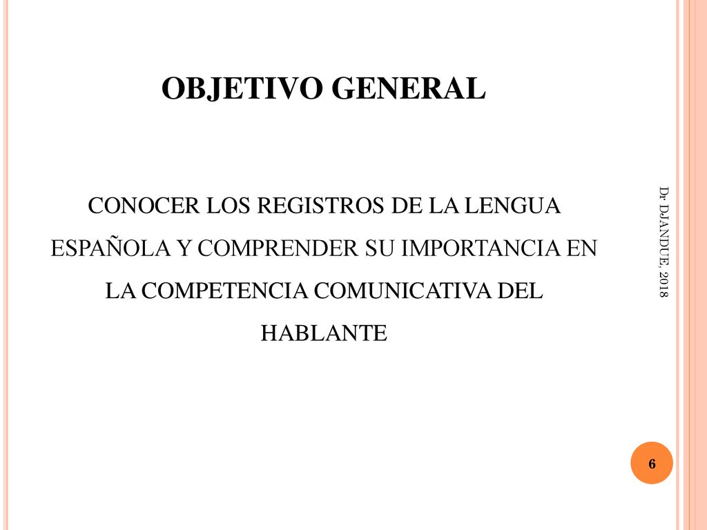 OBJETIVO GENERAL CONOCER LOS REGISTROS DE LA LENGUA ESPAÑOLA Y COMPRENDER SU IMPORTANCIA EN LA COMPETENCIA COMUNICATIVA DEL HABLANTE.