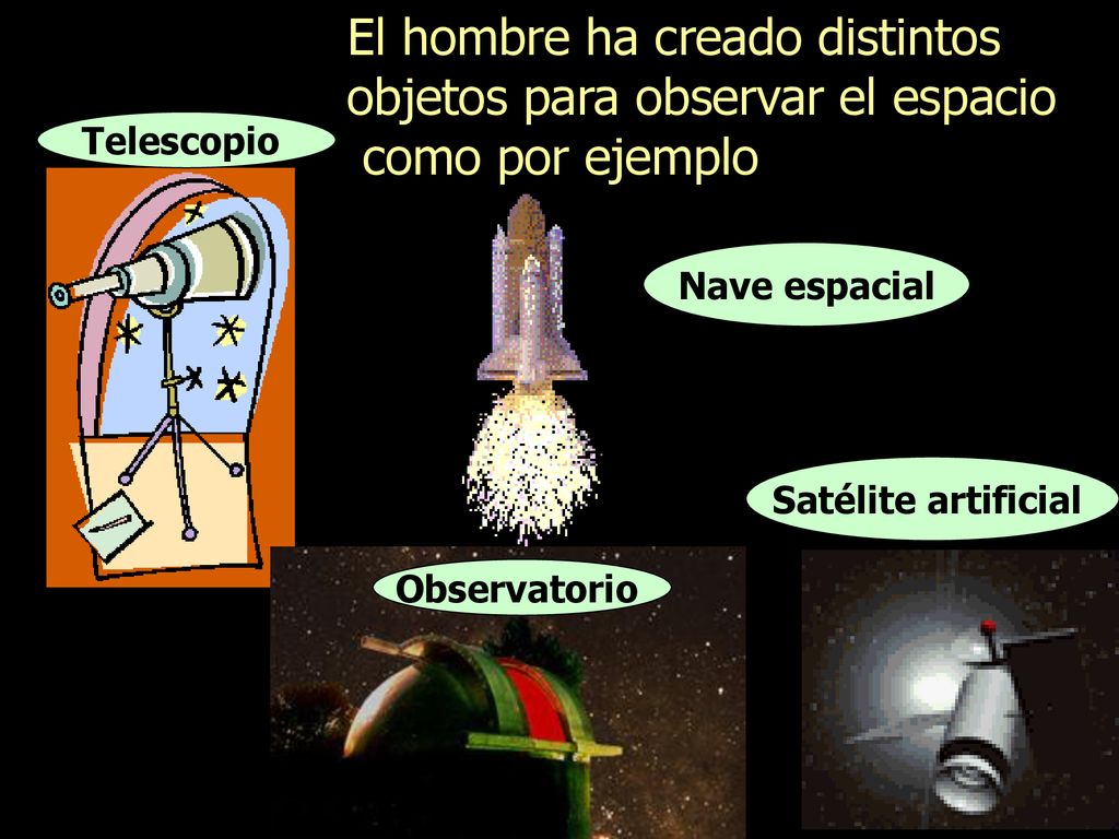 El hombre ha creado distintos objetos para observar el espacio