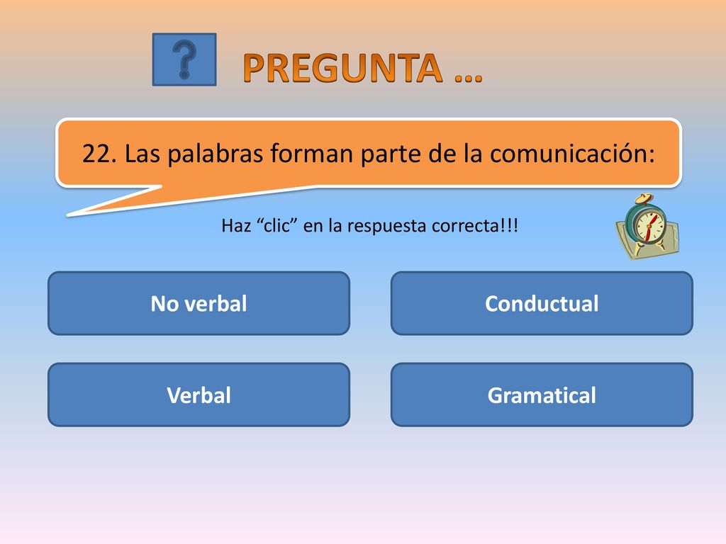 PREGUNTA … 22. Las palabras forman parte de la comunicación: No verbal