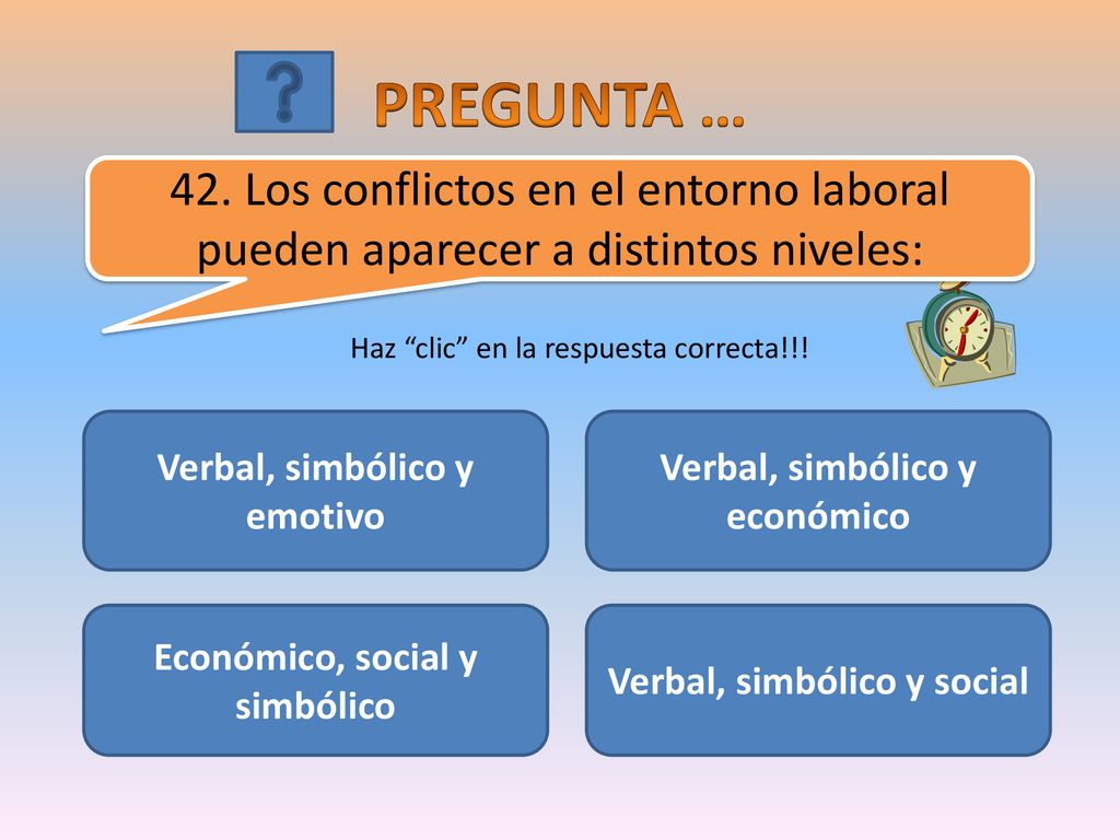 PREGUNTA … 42. Los conflictos en el entorno laboral pueden aparecer a distintos niveles: Haz clic en la respuesta correcta!!!