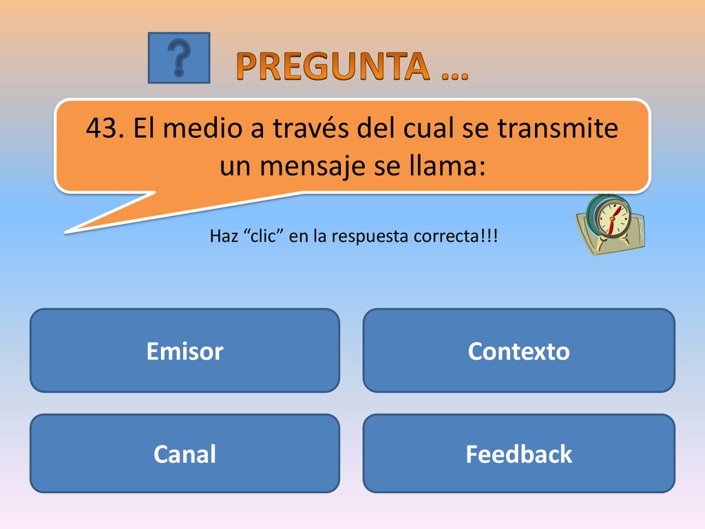 PREGUNTA … 43. El medio a través del cual se transmite un mensaje se llama: Haz clic en la respuesta correcta!!!