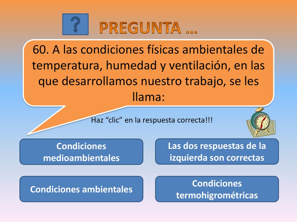 PREGUNTA … 60. A las condiciones físicas ambientales de temperatura, humedad y ventilación, en las que desarrollamos nuestro trabajo, se les llama: