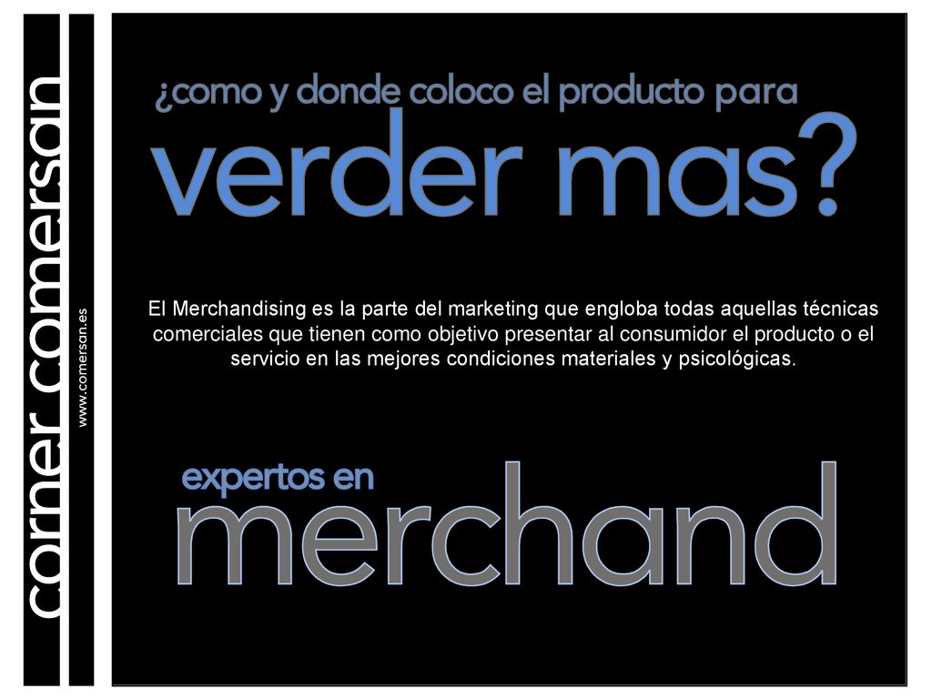 El Merchandising es la parte del marketing que engloba todas aquellas técnicas comerciales que tienen como objetivo presentar al consumidor el producto o el servicio en las mejores condiciones materiales y psicológicas.