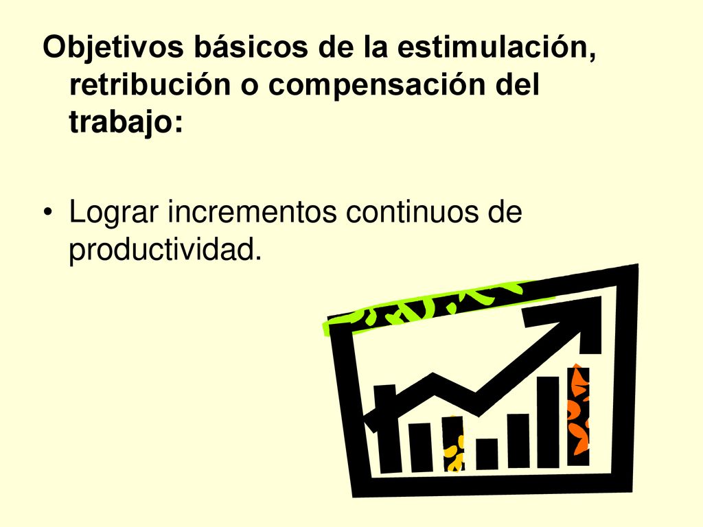Objetivos básicos de la estimulaciόn, retribución o compensación del trabajo: