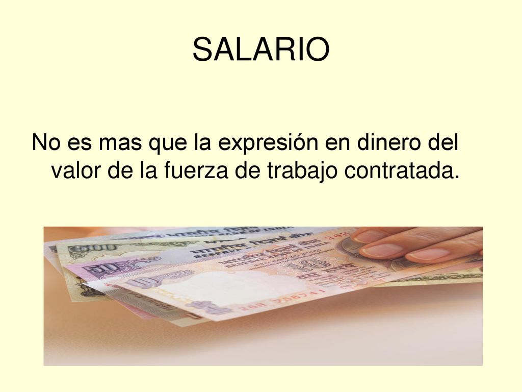 SALARIO No es mas que la expresión en dinero del valor de la fuerza de trabajo contratada.