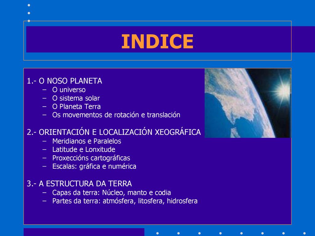 INDICE 1.- O NOSO PLANETA 2.- ORIENTACIÓN E LOCALIZACIÓN XEOGRÁFICA