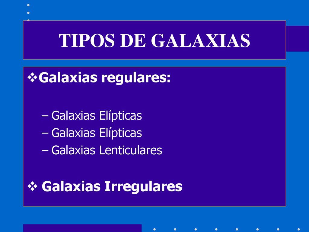 TIPOS DE GALAXIAS Galaxias regulares: Galaxias Irregulares