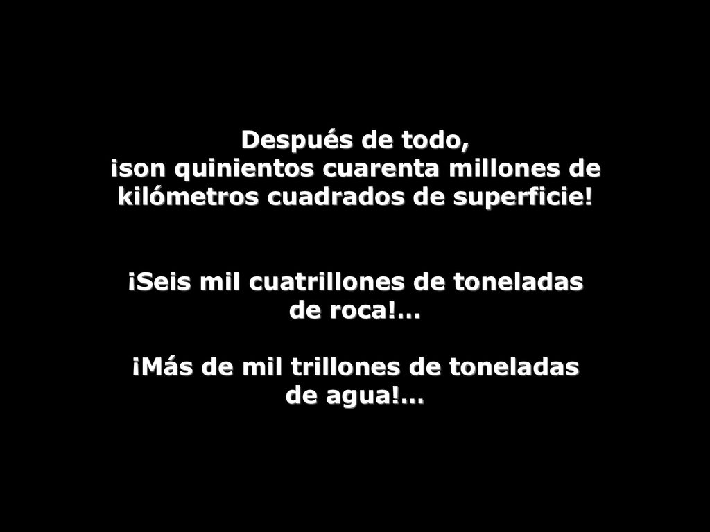 ¡Seis mil cuatrillones de toneladas ¡Más de mil trillones de toneladas